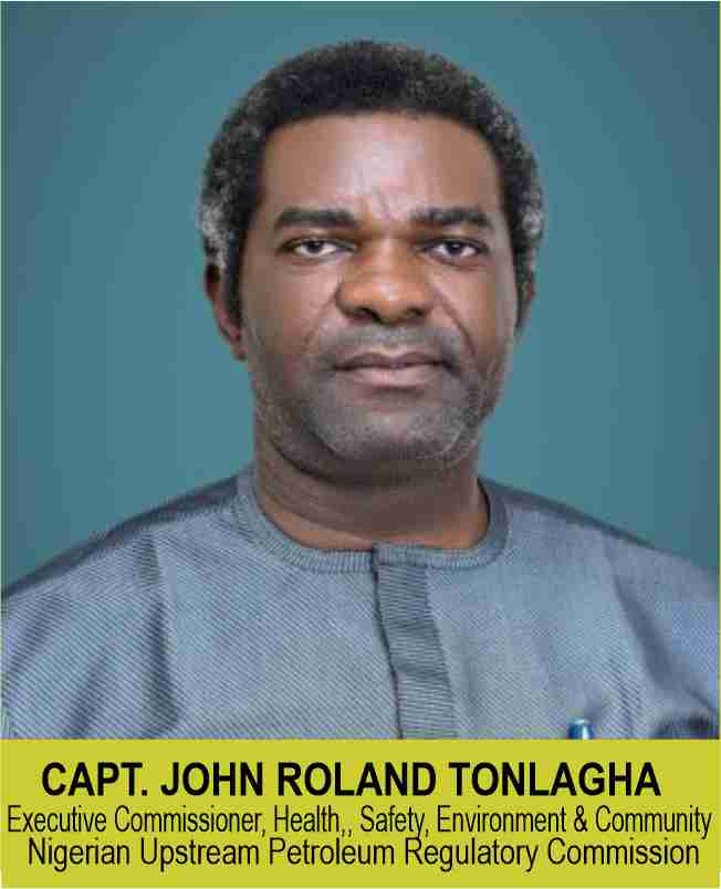 CAPT. JOHN ROLAND TONLAGHA
Executive Commissioner, Health,, Safety, Environment & Community
Nigerian Upstream Petroleum Regulatory Commission 