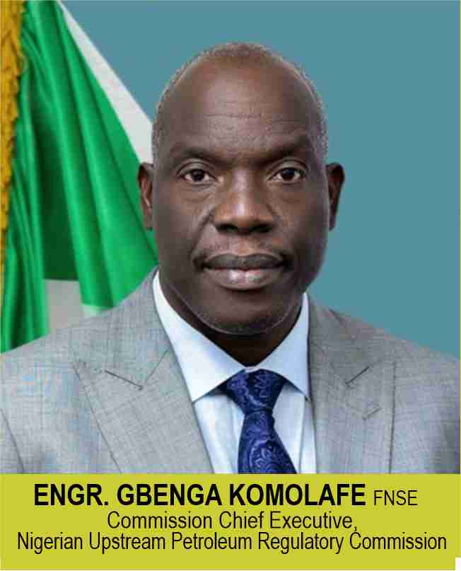 ENGR. GBENGA KOMOLAFE FNSE
Commission Chief Executive, 
Nigerian Upstream Petroleum Regulatory Commission 